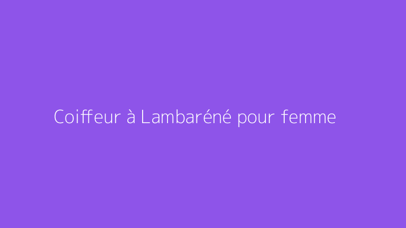Coiffeur à Lambaréné pour femme