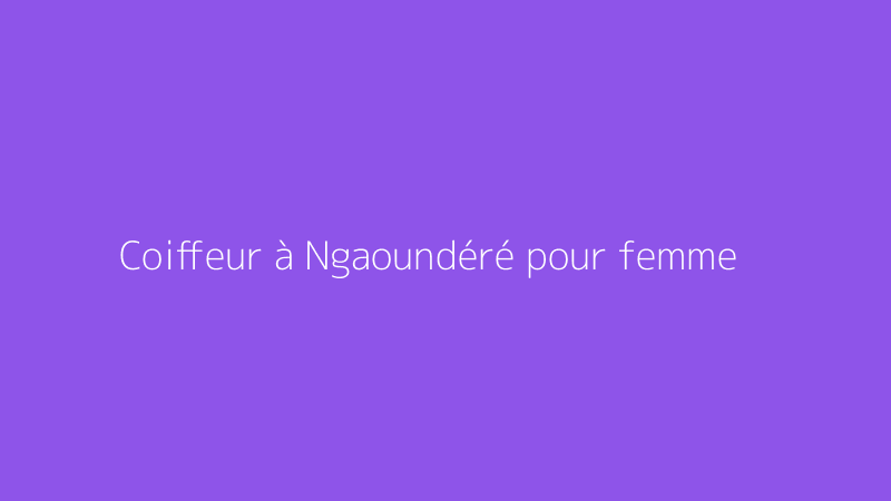 Coiffeur à Ngaoundéré pour femme