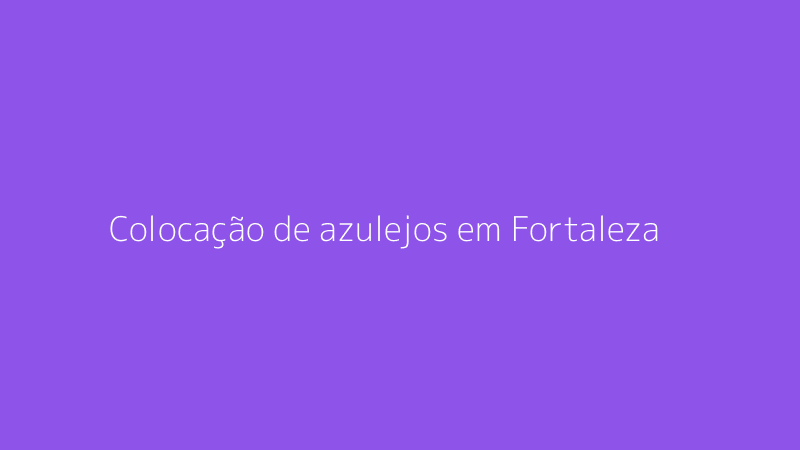 Colocação de azulejos em Fortaleza