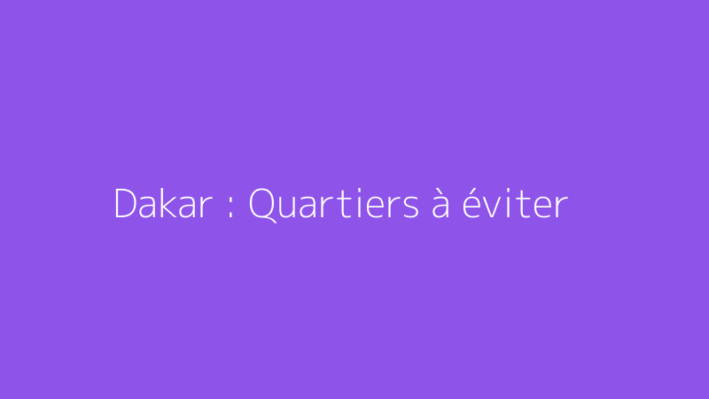 Dakar : Quartiers à éviter