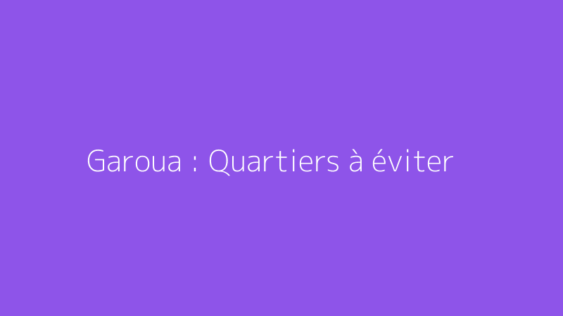 Garoua : Quartiers à éviter