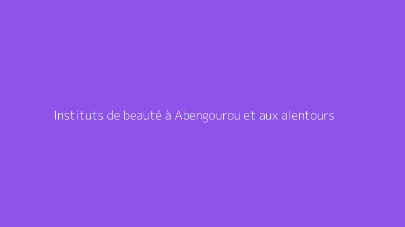 Instituts de beauté à Abengourou et aux alentours
