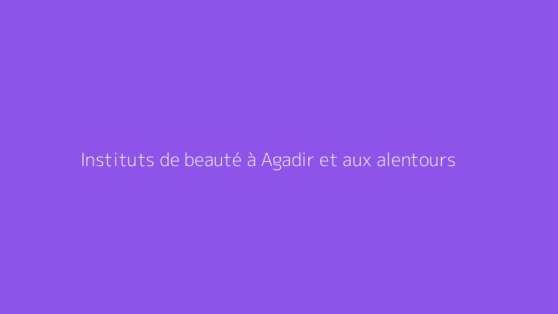 Instituts de beauté à Agadir et aux alentours