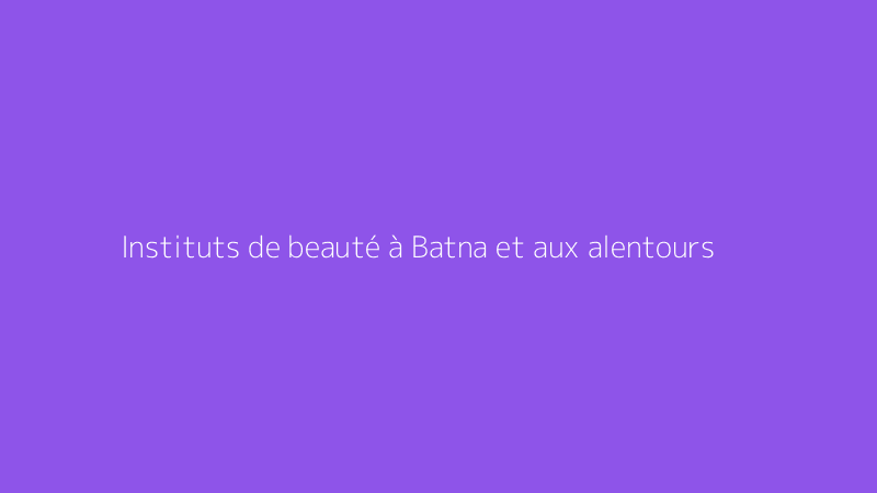 Instituts de beauté à Batna et aux alentours