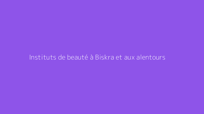 Instituts de beauté à Biskra et aux alentours