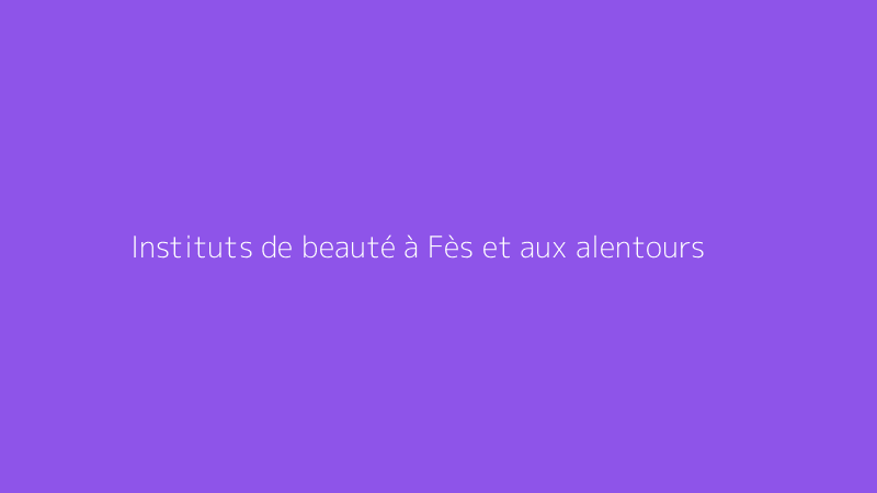 Instituts de beauté à Fès et aux alentours