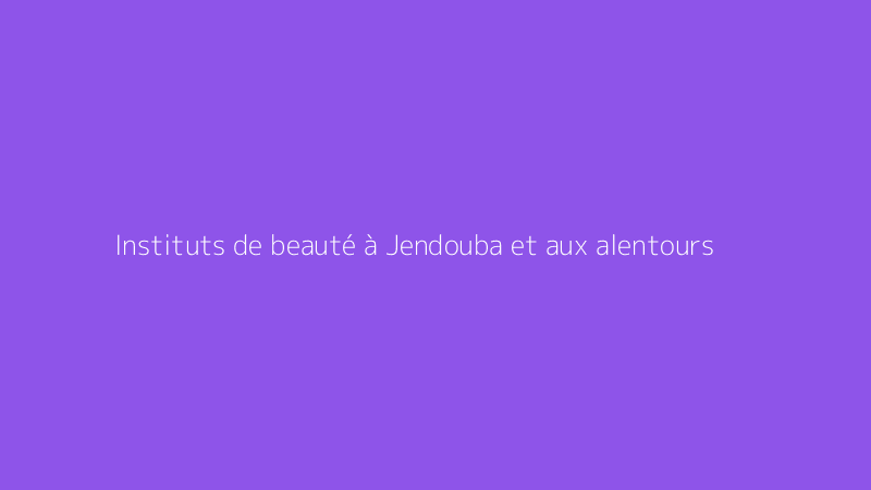 Instituts de beauté à Jendouba et aux alentours