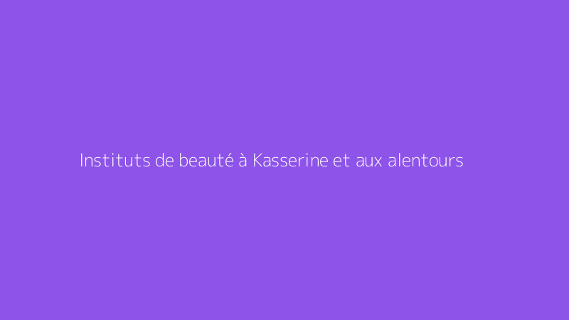Instituts de beauté à Kasserine et aux alentours