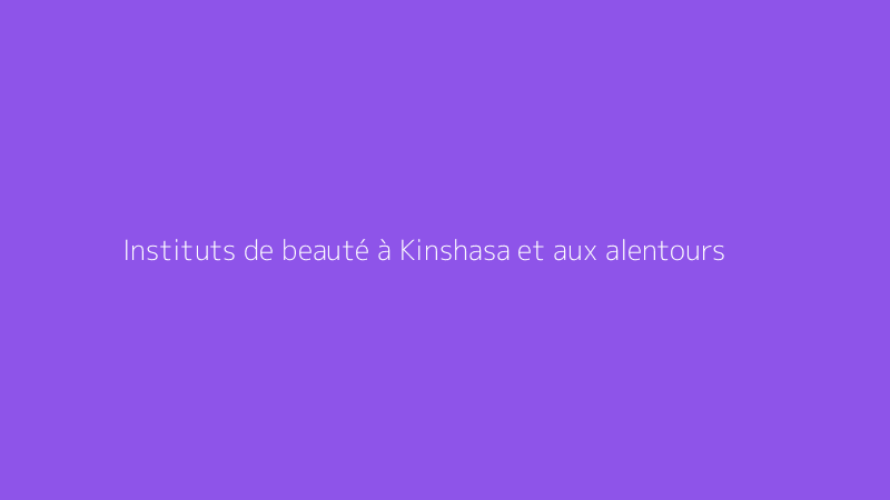 Instituts de beauté à Kinshasa et aux alentours