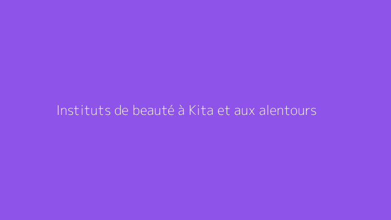 Instituts de beauté à Kita et aux alentours
