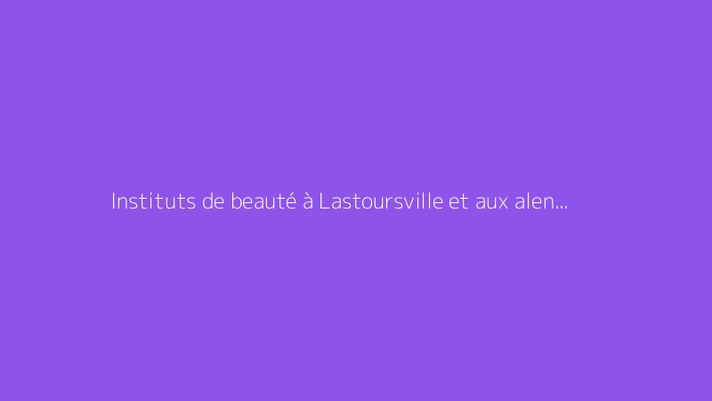 Instituts de beauté à Lastoursville et aux alentours
