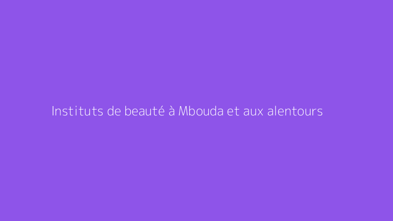 Instituts de beauté à Mbouda et aux alentours