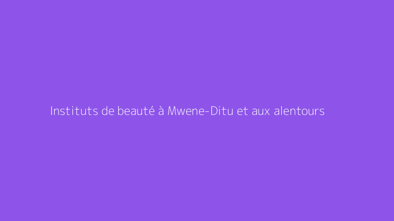 Instituts de beauté à Mwene-Ditu et aux alentours