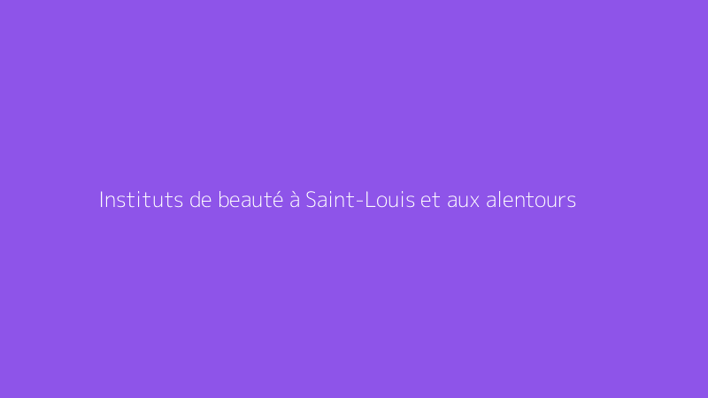 Instituts de beauté à Saint-Louis et aux alentours