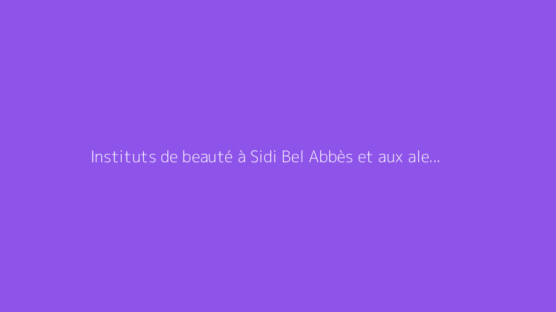 Instituts de beauté à Sidi Bel Abbès et aux alentours