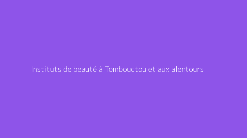 Instituts de beauté à Tombouctou et aux alentours