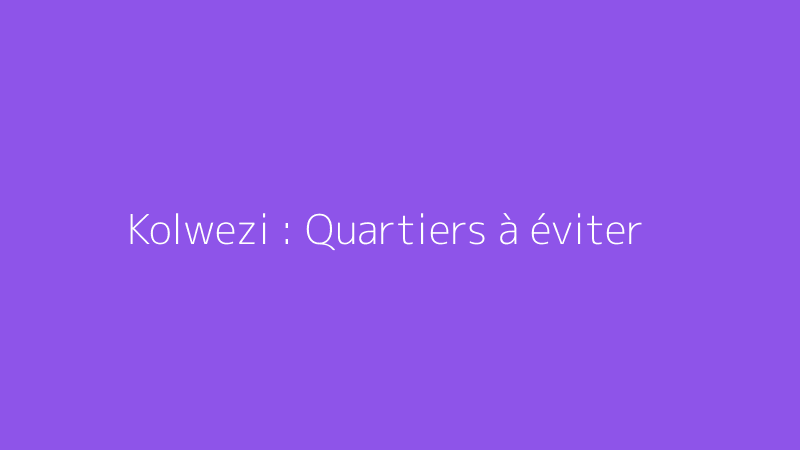 Kolwezi : Quartiers à éviter