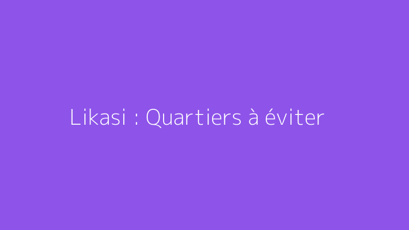 Likasi : Quartiers à éviter