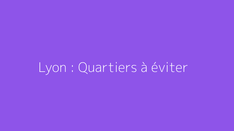 Lyon : Quartiers à éviter