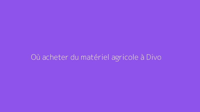 Où acheter du matériel agricole à Divo
