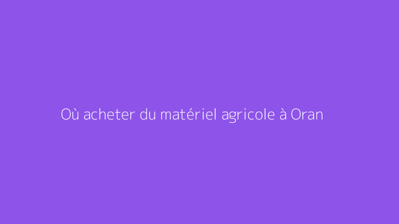 Où acheter du matériel agricole à Oran