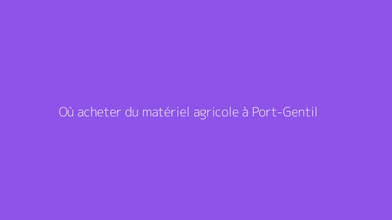 Où acheter du matériel agricole à Port-Gentil