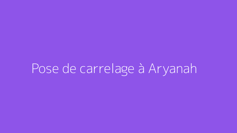 Pose de carrelage à Aryanah
