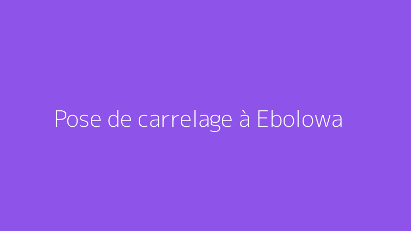 Pose de carrelage à Ebolowa