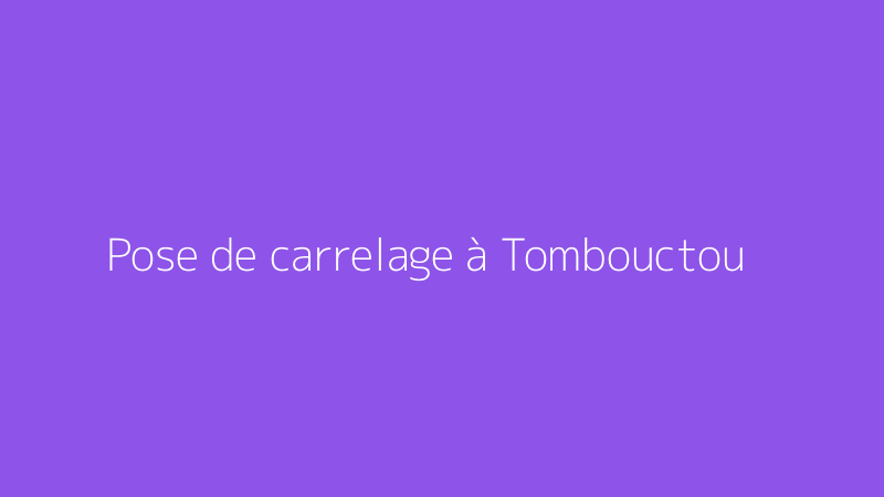 Pose de carrelage à Tombouctou