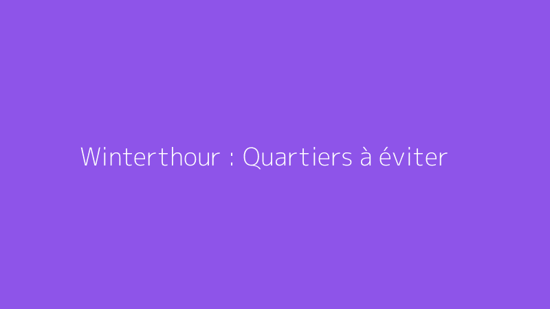 Winterthour : Quartiers à éviter