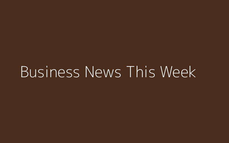 Business News This Week