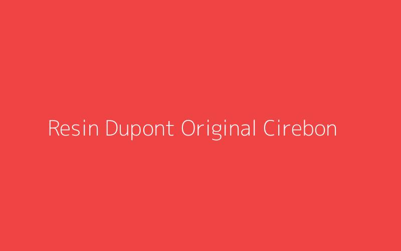 Resin Dupont Original Cirebon