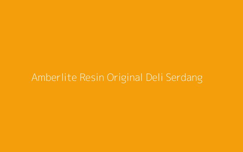 Amberlite Resin Original Deli Serdang
