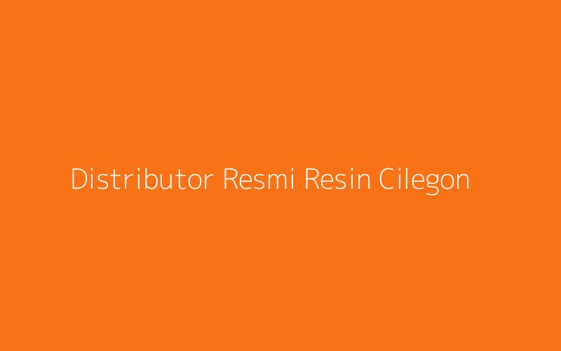 Distributor Resmi Resin Cilegon