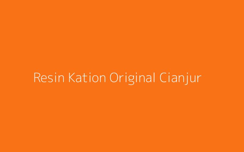 Resin Kation Original Cianjur