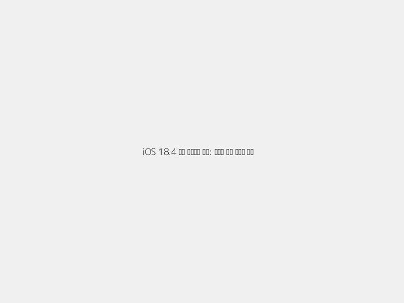 iOS 18.4 베타, 혁신적 변화 전격 해부!