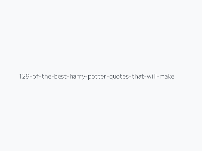 129 Of The Best Harry Potter Quotes That Will Make You Wish You Could Obliviate Your Memory Just To Read (Or Watch) Them Again For The First Time