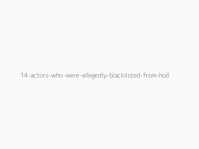 14 Actors Who Were Allegedly Blacklisted From Hollywood (And Why)