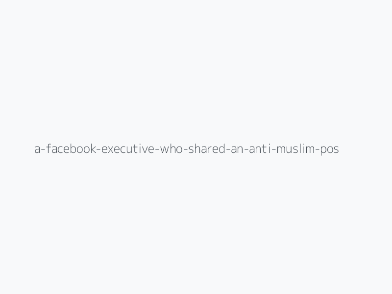A Facebook Executive Who Shared An Anti-Muslim Post Has Apologized To Employees