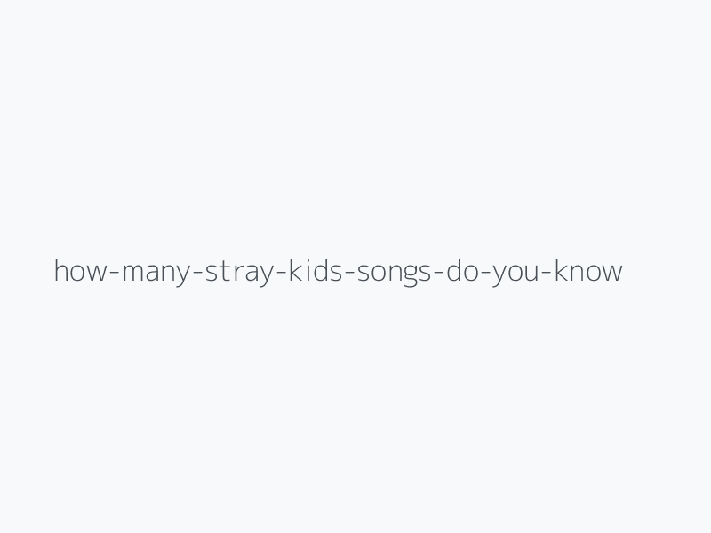 How Many Stray Kids Songs Do You Know?