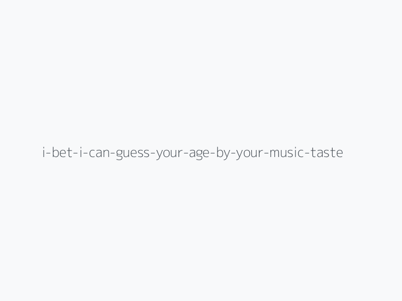 I Bet I Can Guess Your Age By Your Music Taste