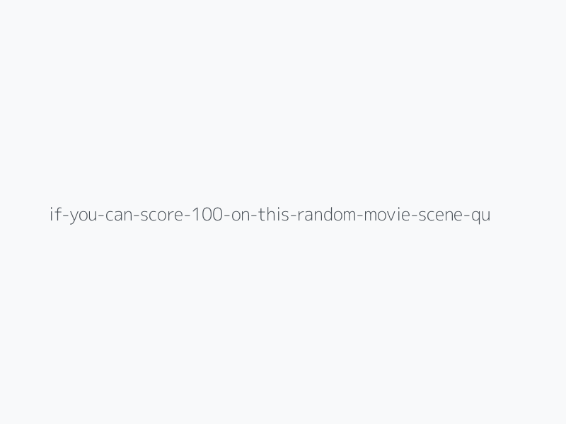 If You Can Score 100% On This Random Movie Scene Quiz, Your Film Knowledge Is Elite