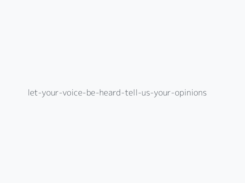 Let Your Voice Be Heard. Tell Us Your Opinions!