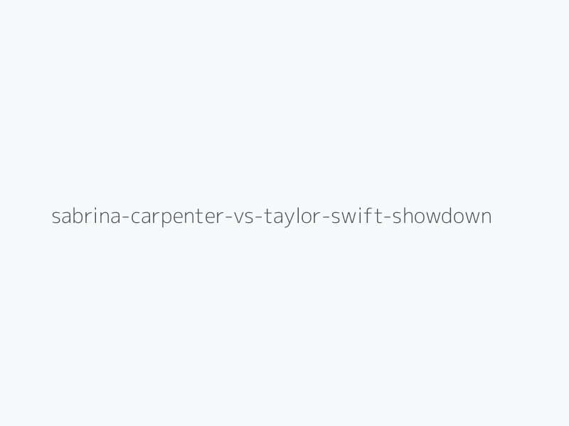 Sabrina Carpenter Vs. Taylor Swift Showdown