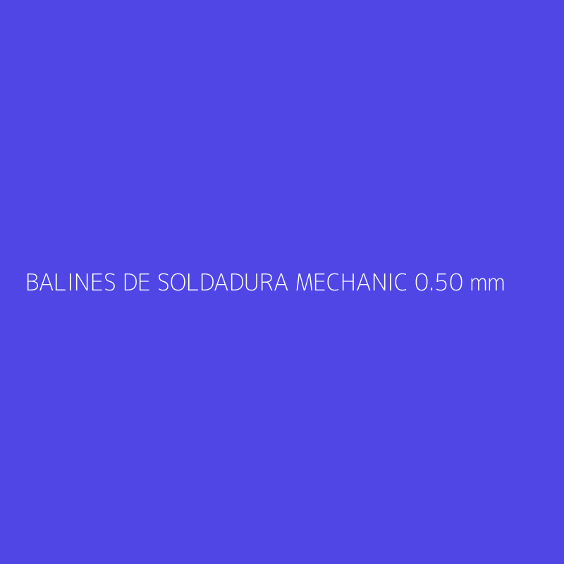 BALINES DE SOLDADURA MECHANIC 0.50 mm