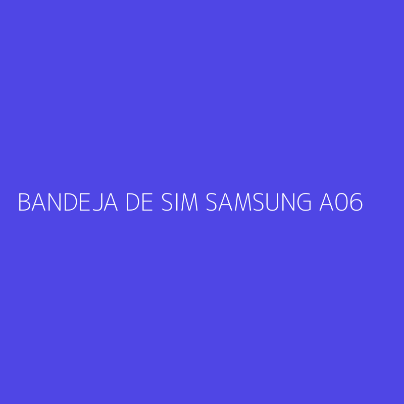 BANDEJA DE SIM SAMSUNG A06