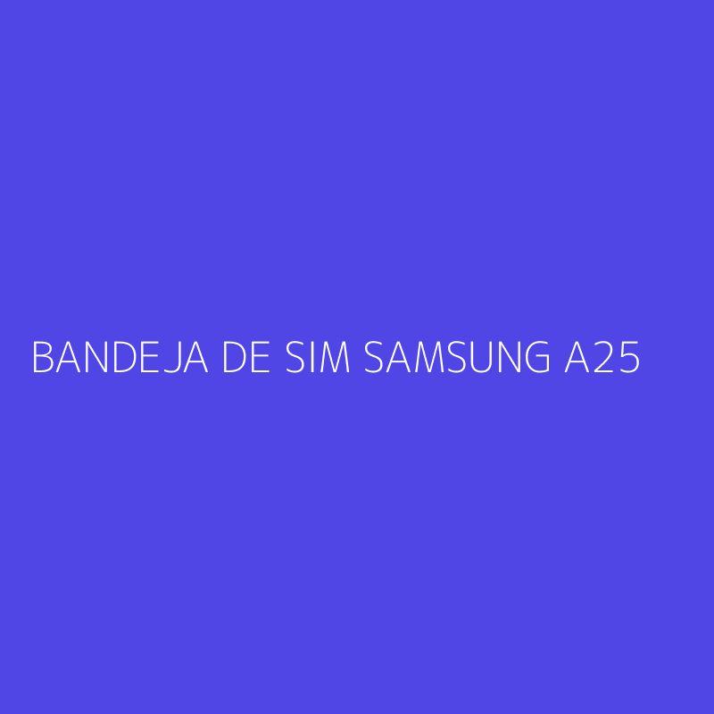 BANDEJA DE SIM SAMSUNG A25