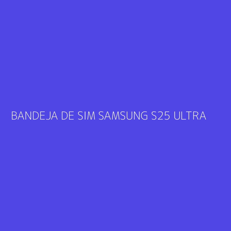 BANDEJA DE SIM SAMSUNG S25 ULTRA