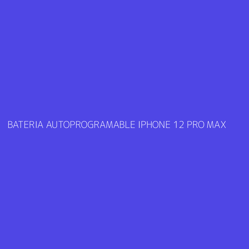 BATERIA AUTOPROGRAMABLE IPHONE 12 PRO MAX