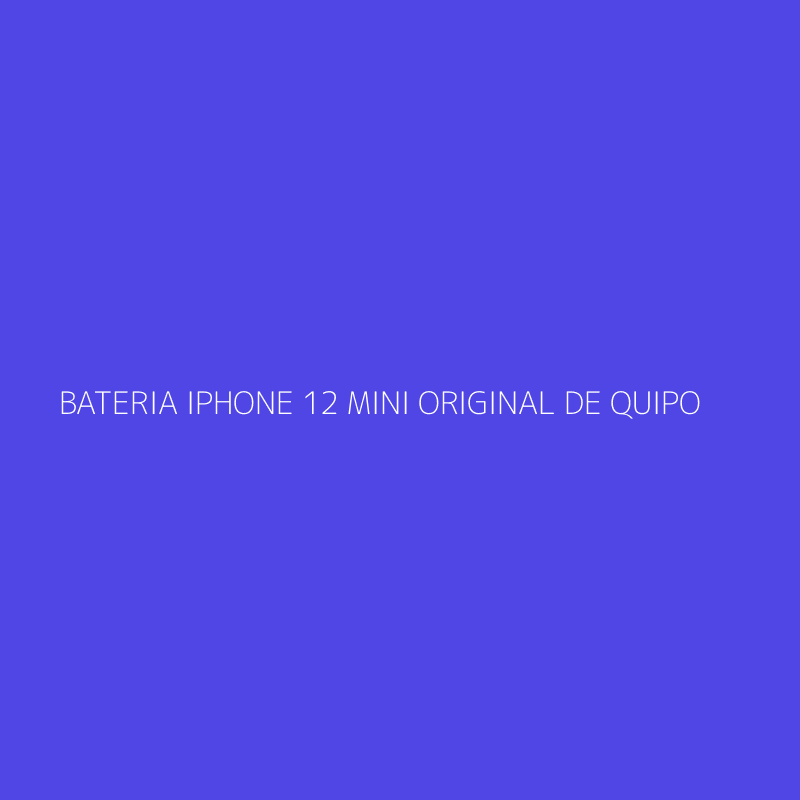 BATERIA IPHONE 12 MINI ORIGINAL DE QUIPO